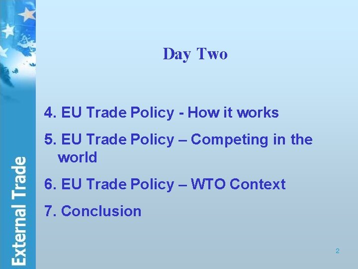 Day Two 4. EU Trade Policy - How it works 5. EU Trade Policy