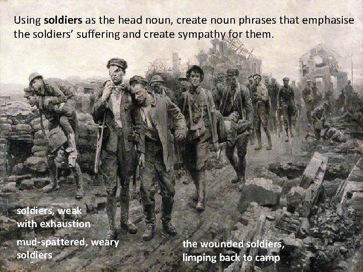 Using soldiers as the head noun, create noun phrases that emphasise the soldiers’ suffering
