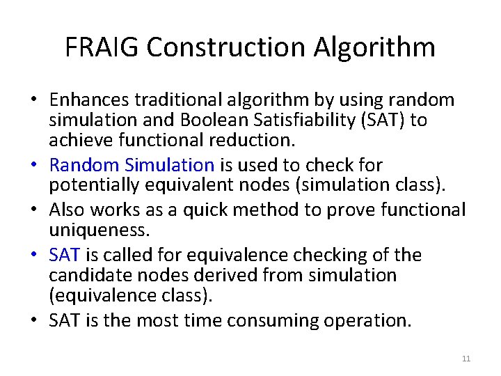 FRAIG Construction Algorithm • Enhances traditional algorithm by using random simulation and Boolean Satisfiability FRAIG Construction Algorithm • Enhances traditional algorithm by using random simulation and Boolean Satisfiability