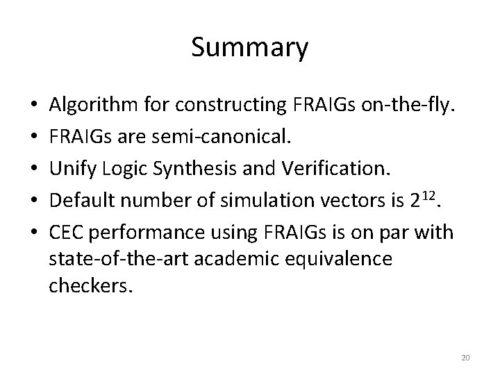 Summary • • • Algorithm for constructing FRAIGs on-the-fly. FRAIGs are semi-canonical. Unify Logic Summary • • • Algorithm for constructing FRAIGs on-the-fly. FRAIGs are semi-canonical. Unify Logic