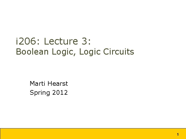 i 206: Lecture 3: Boolean Logic, Logic Circuits Marti Hearst Spring 2012 1 