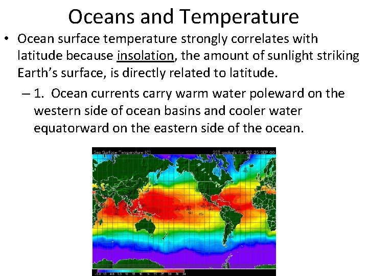 Oceans and Temperature • Ocean surface temperature strongly correlates with latitude because insolation, the