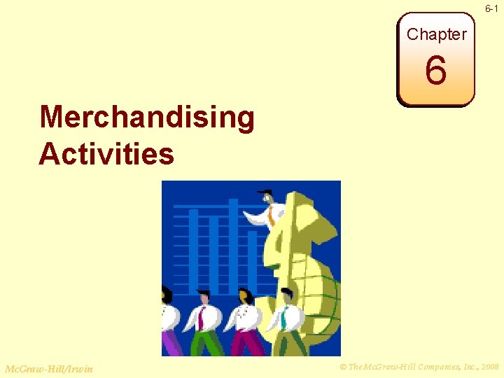 6 -1 Chapter 6 Merchandising Activities Mc. Graw-Hill/Irwin © The Mc. Graw-Hill Companies, Inc.