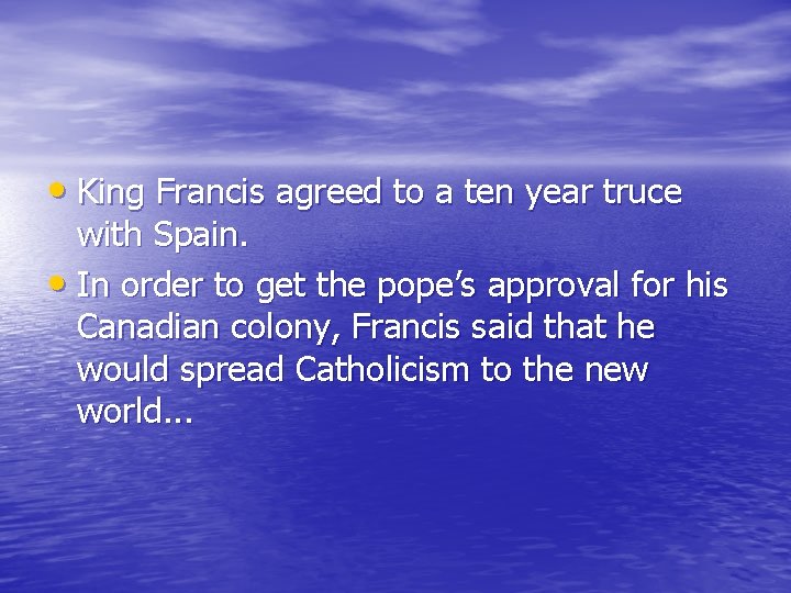  • King Francis agreed to a ten year truce with Spain. • In
