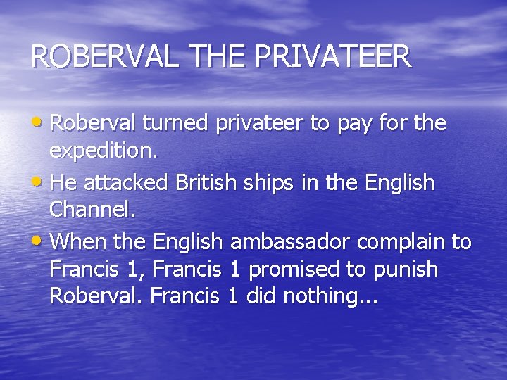 ROBERVAL THE PRIVATEER • Roberval turned privateer to pay for the expedition. • He
