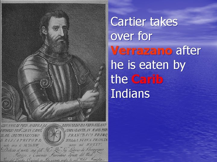 Cartier takes over for Verrazano after he is eaten by the Carib Indians 