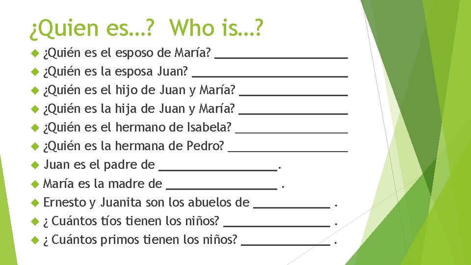 ¿Quien es…? Who is…? ¿Quién es el esposo de María? ¿Quién es la esposa