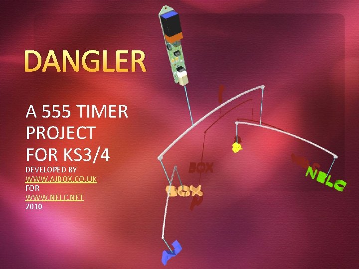 DANGLER A 555 TIMER PROJECT FOR KS 3/4 DEVELOPED BY WWW. AJBOX. CO. UK