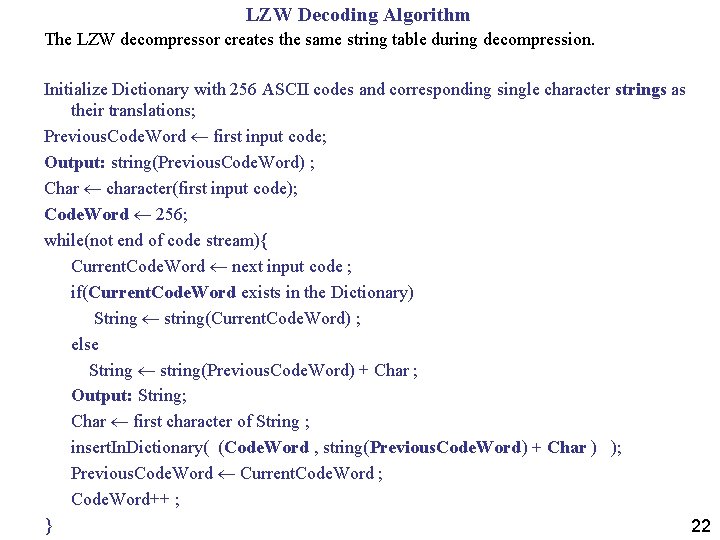 LZW Decoding Algorithm The LZW decompressor creates the same string table during decompression. Initialize