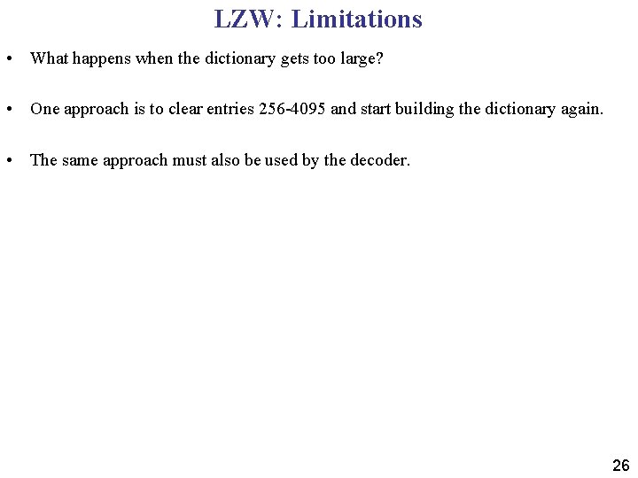 LZW: Limitations • What happens when the dictionary gets too large? • One approach