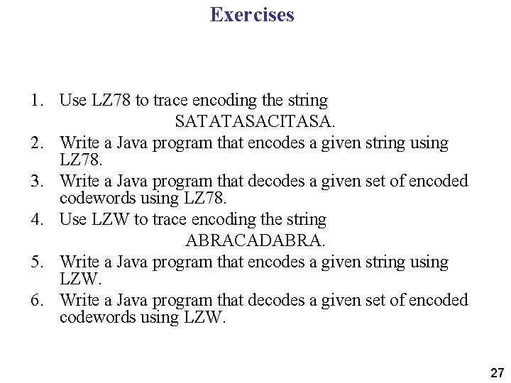 Exercises 1. Use LZ 78 to trace encoding the string SATATASACITASA. 2. Write a