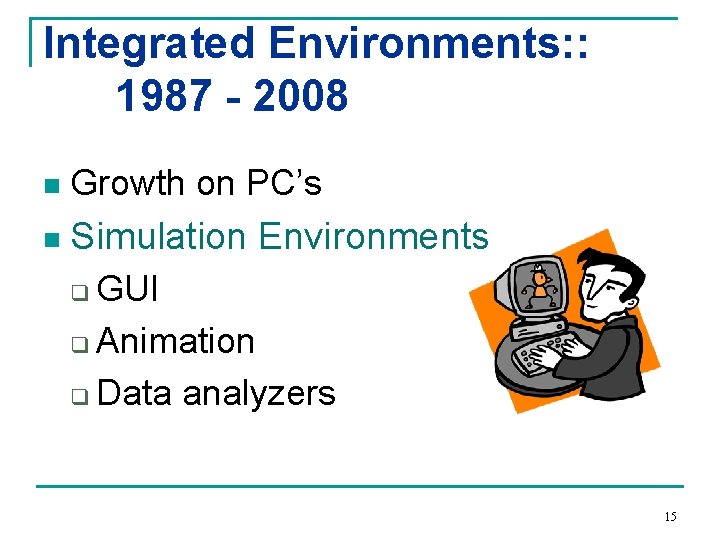 Integrated Environments: : 1987 - 2008 n Growth on PC’s n Simulation Environments GUI