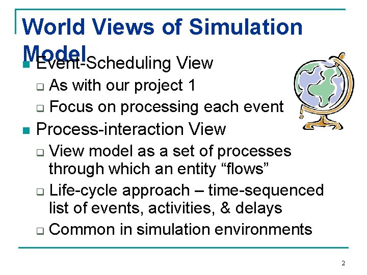 World Views of Simulation Model n Event-Scheduling View As with our project 1 q