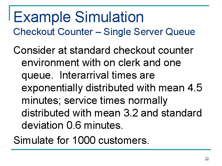 Example Simulation Checkout Counter – Single Server Queue Consider at standard checkout counter environment