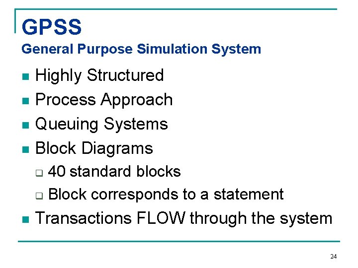 GPSS General Purpose Simulation System Highly Structured n Process Approach n Queuing Systems n