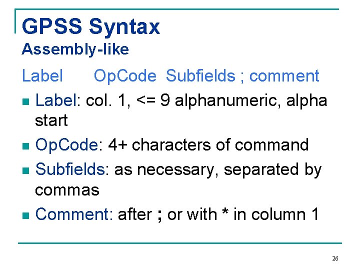 GPSS Syntax Assembly-like Label Op. Code Subfields ; comment n Label: col. 1, <=