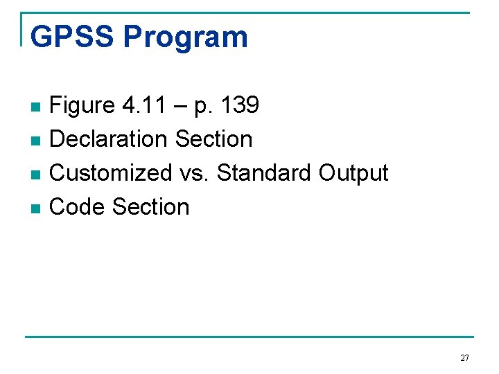 GPSS Program Figure 4. 11 – p. 139 n Declaration Section n Customized vs.