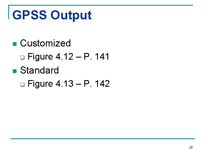 GPSS Output n Customized q n Figure 4. 12 – P. 141 Standard q