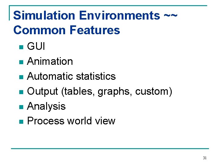 Simulation Environments ~~ Common Features GUI n Animation n Automatic statistics n Output (tables,