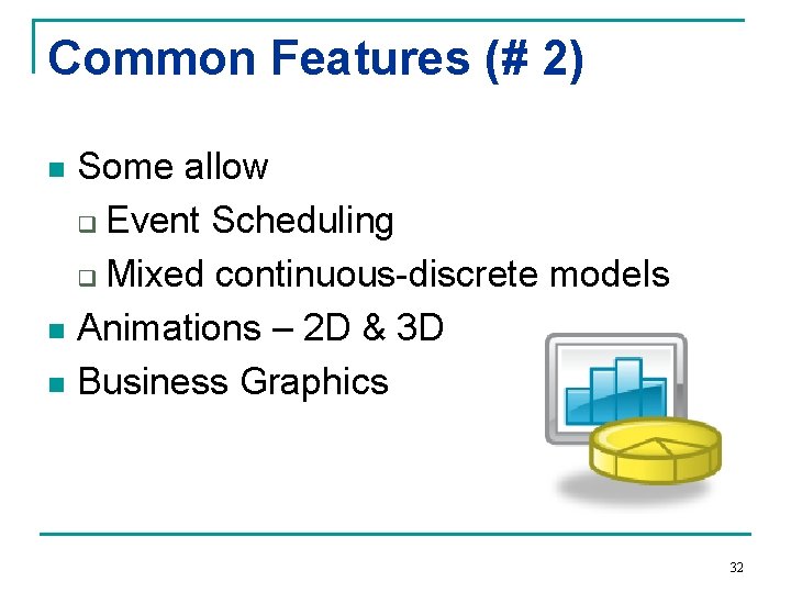 Common Features (# 2) Some allow q Event Scheduling q Mixed continuous-discrete models n