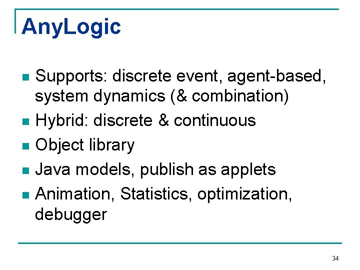 Any. Logic Supports: discrete event, agent-based, system dynamics (& combination) n Hybrid: discrete &