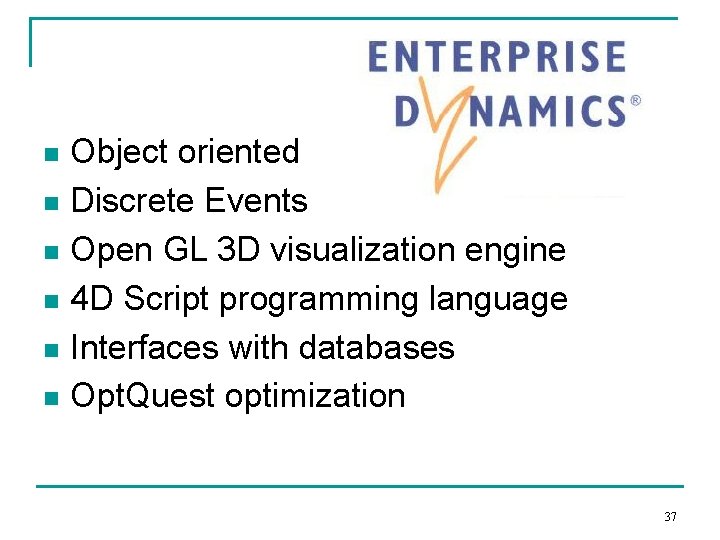 Object oriented n Discrete Events n Open GL 3 D visualization engine n 4