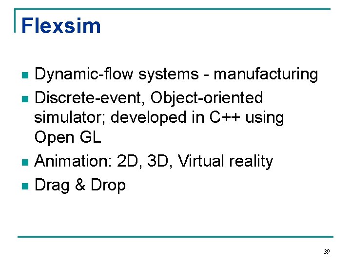 Flexsim Dynamic-flow systems - manufacturing n Discrete-event, Object-oriented simulator; developed in C++ using Open