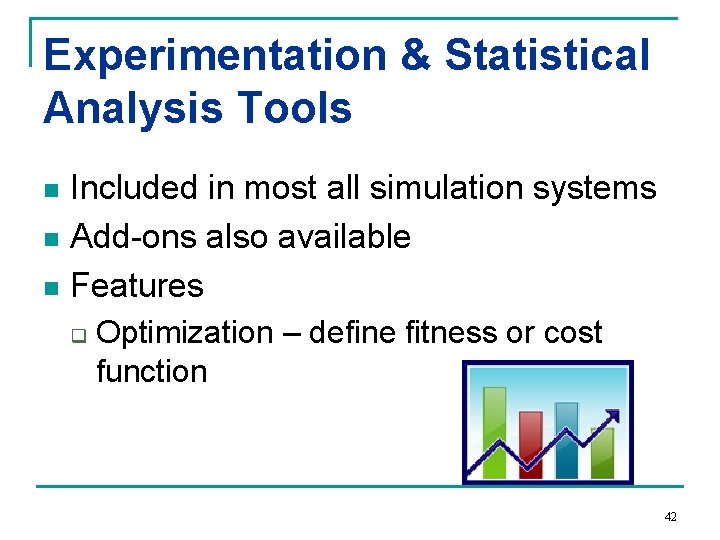 Experimentation & Statistical Analysis Tools Included in most all simulation systems n Add-ons also