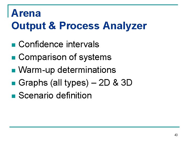 Arena Output & Process Analyzer Confidence intervals n Comparison of systems n Warm-up determinations