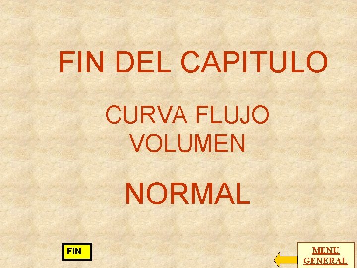 . FIN DEL CAPITULO CURVA FLUJO VOLUMEN NORMAL FIN MENU GENERAL 