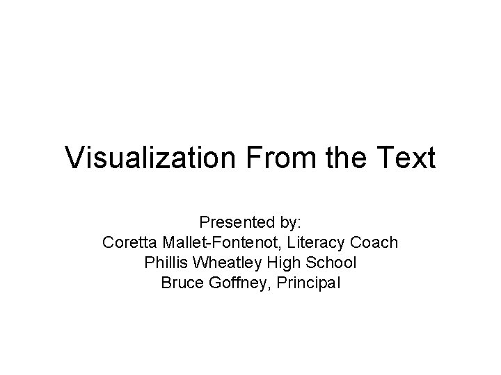 Visualization From the Text Presented by: Coretta Mallet-Fontenot, Literacy Coach Phillis Wheatley High School