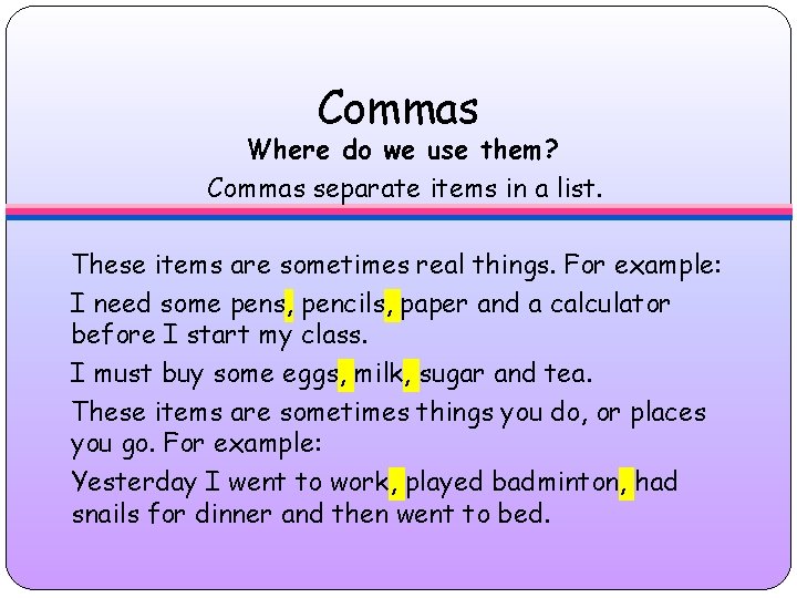 Commas Where do we use them? Commas separate items in a list. These items