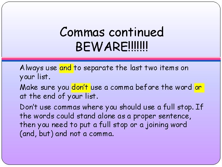 Commas continued BEWARE!!!!!!! Always use and to separate the last two items on your