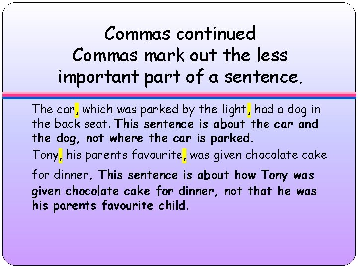 Commas continued Commas mark out the less important part of a sentence. The car,