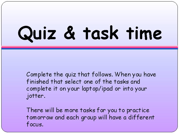 Quiz & task time Complete the quiz that follows. When you have finished that