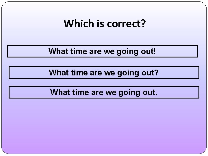 Which is correct? What time are we going out! What time are we going