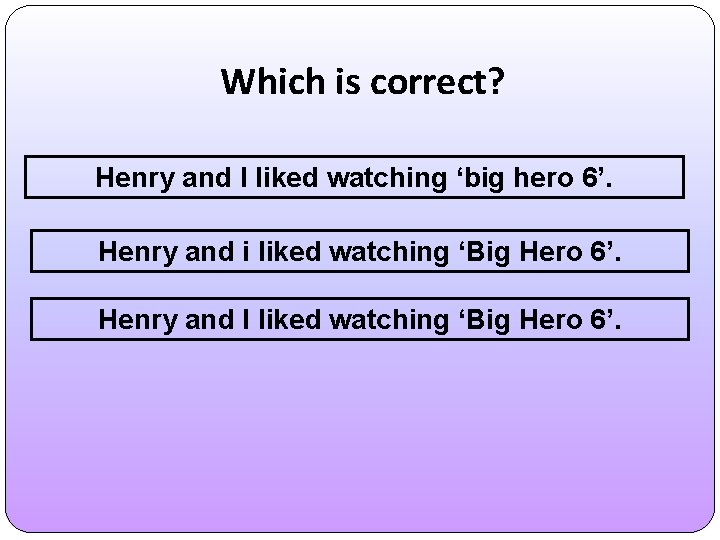 Which is correct? Henry and I liked watching ‘big hero 6’. Henry and i