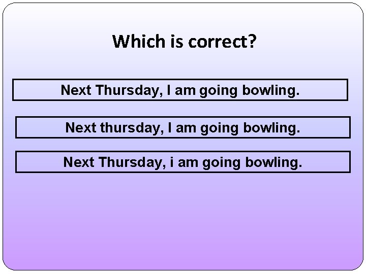 Which is correct? Next Thursday, I am going bowling. Next thursday, I am going