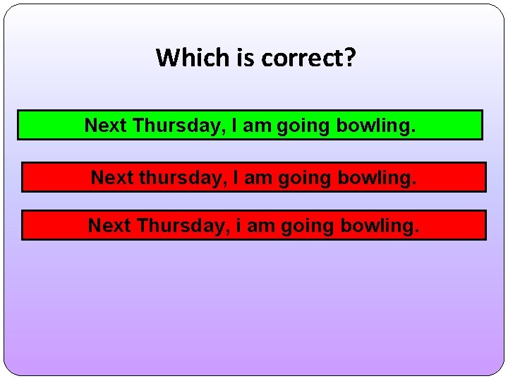 Which is correct? Next Thursday, I am going bowling. Next thursday, I am going