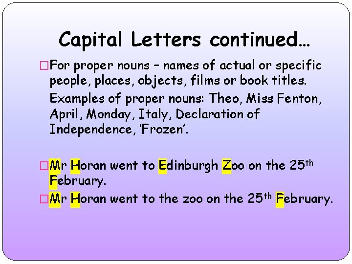 Capital Letters continued… �For proper nouns – names of actual or specific people, places,