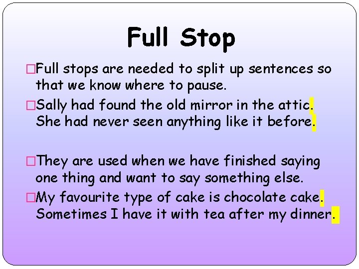 Full Stop �Full stops are needed to split up sentences so that we know
