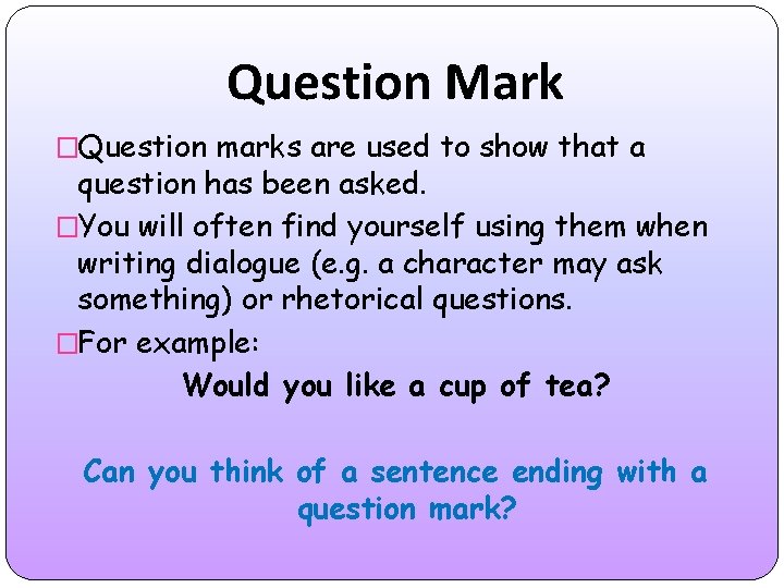 Question Mark �Question marks are used to show that a question has been asked.