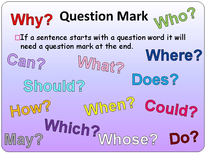 ? Question Mark o Why? Wh �If a sentence starts with a question word