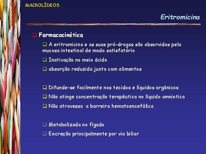 MACROLÍDEOS Eritromicina q Farmacocinética q A eritromicina e as suas pró-drogas são absorvidos pela