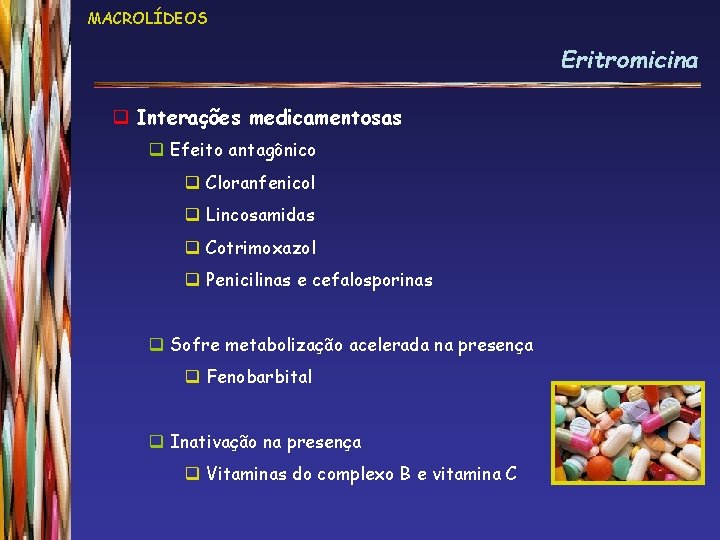 MACROLÍDEOS Eritromicina q Interações medicamentosas q Efeito antagônico q Cloranfenicol q Lincosamidas q Cotrimoxazol
