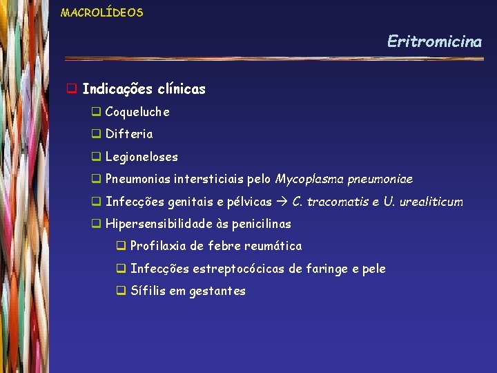 MACROLÍDEOS Eritromicina q Indicações clínicas q Coqueluche q Difteria q Legioneloses q Pneumonias intersticiais