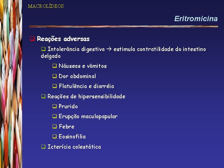 MACROLÍDEOS Eritromicina q Reações adversas q Intolerância digestiva estimula contratilidade do intestino delgado q