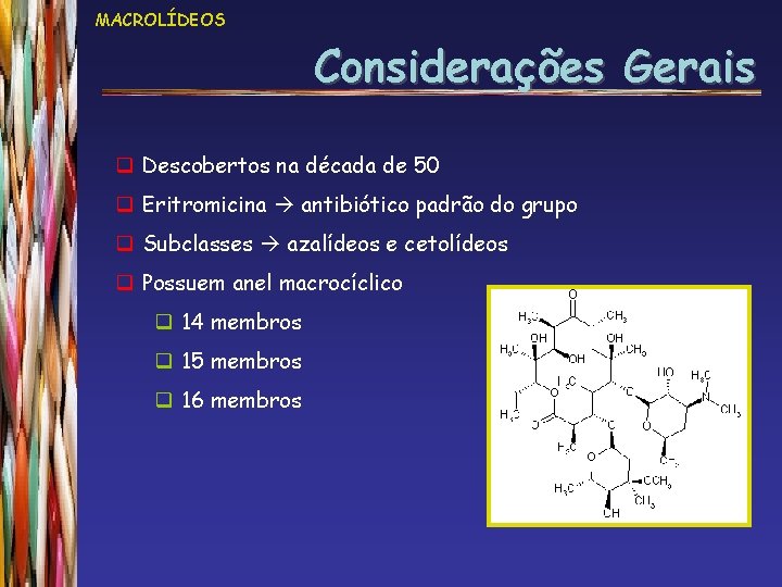 MACROLÍDEOS Considerações Gerais q Descobertos na década de 50 q Eritromicina antibiótico padrão do