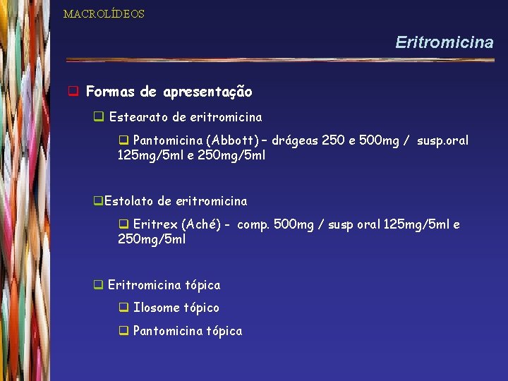 MACROLÍDEOS Eritromicina q Formas de apresentação q Estearato de eritromicina q Pantomicina (Abbott) –