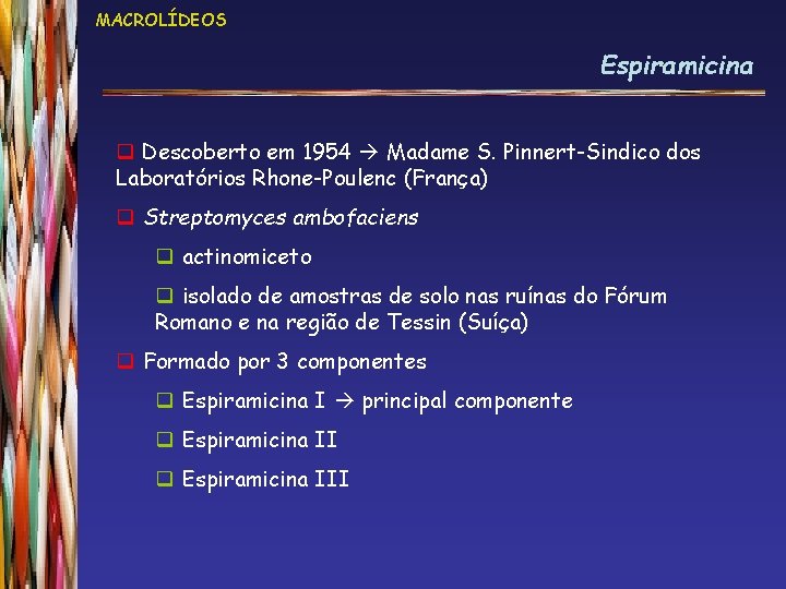 MACROLÍDEOS Espiramicina q Descoberto em 1954 Madame S. Pinnert-Sindico dos Laboratórios Rhone-Poulenc (França) q